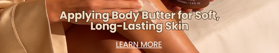 How to Apply Body Butter for Soft, Long-Lasting Skin
